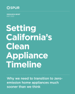 Teal report cover. In white text: SPUR logo, Research Brief May 2022, Setting California’s Clean Appliance Timeline, Why we need to transition to zero-emission home appliances much sooner than we think 